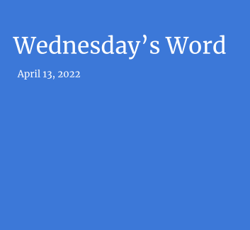  April 13, 2022 - Wednesday's Word